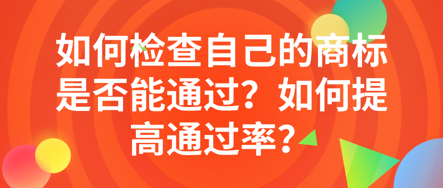 如何檢查自己的商標(biāo)是否能通過(guò)？如何提高通過(guò)率？